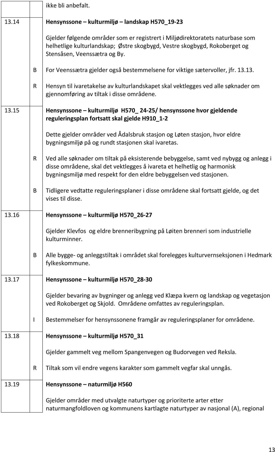 Stensåsen, Veenssætra og y. R For Veenssætra gjelder også bestemmelsene for viktige sætervoller, jfr. 13.