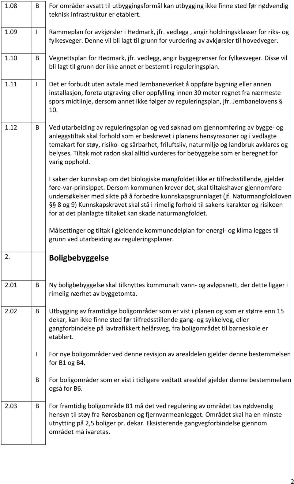 vedlegg, angir byggegrenser for fylkesveger. Disse vil bli lagt til grunn der ikke annet er bestemt i reguleringsplan. 1.