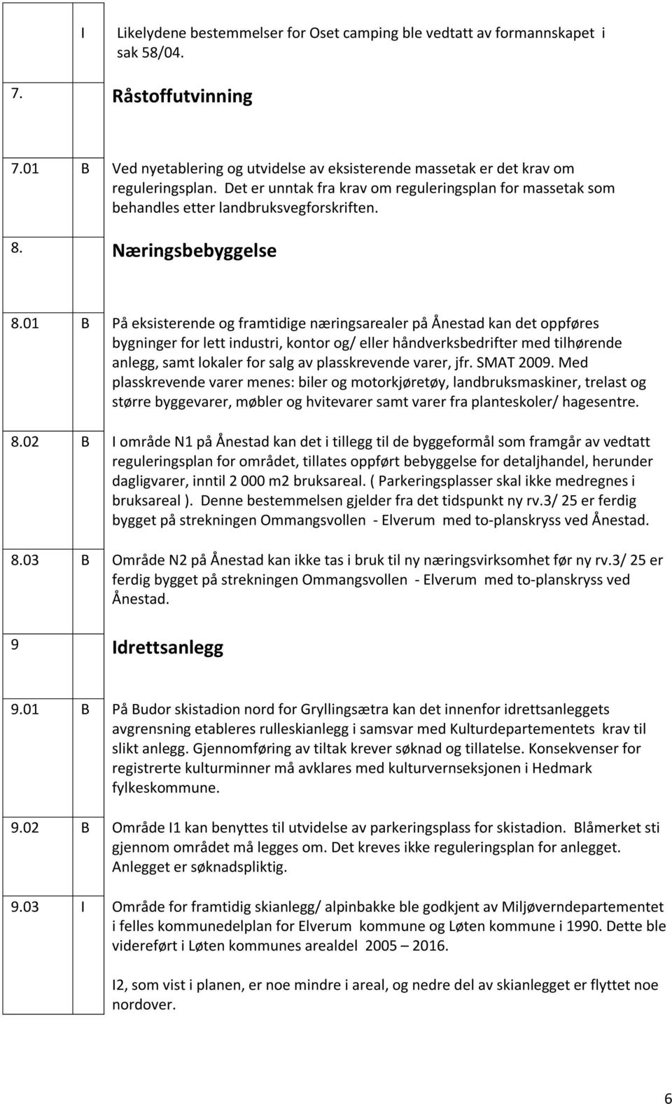 01 På eksisterende og framtidige næringsarealer på Ånestad kan det oppføres bygninger for lett industri, kontor og/ eller håndverksbedrifter med tilhørende anlegg, samt lokaler for salg av