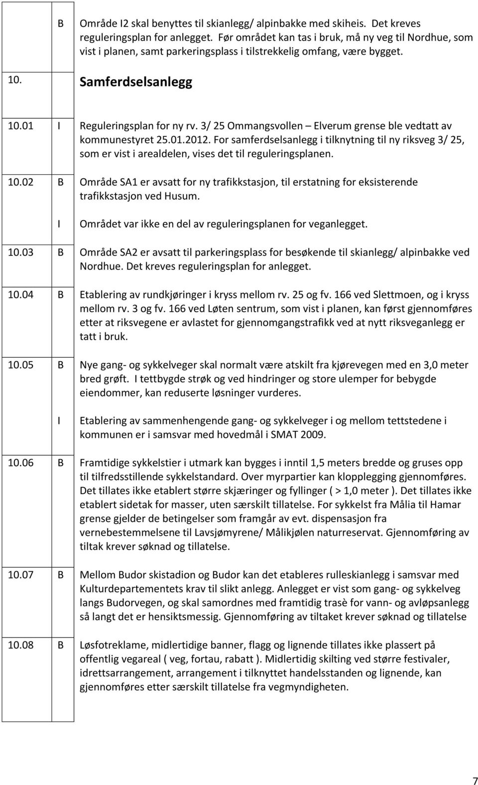 3/ 25 Ommangsvollen Elverum grense ble vedtatt av kommunestyret 25.01.2012. For samferdselsanlegg i tilknytning til ny riksveg 3/ 25, som er vist i arealdelen, vises det til reguleringsplanen. 10.