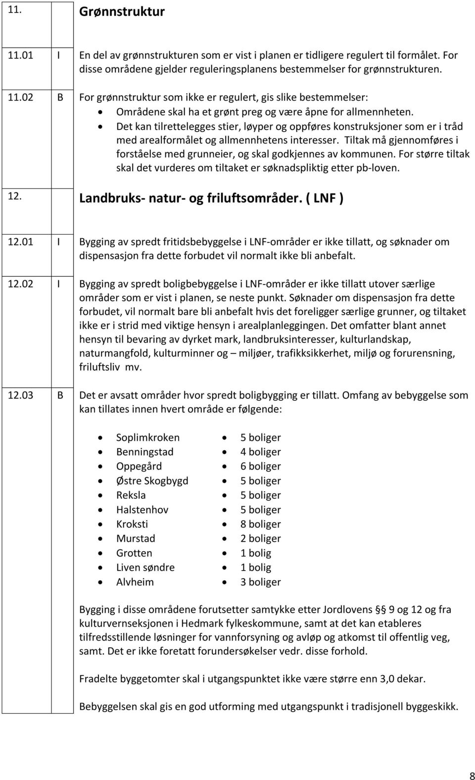 Tiltak må gjennomføres i forståelse med grunneier, og skal godkjennes av kommunen. For større tiltak skal det vurderes om tiltaket er søknadspliktig etter pb-loven. 12.