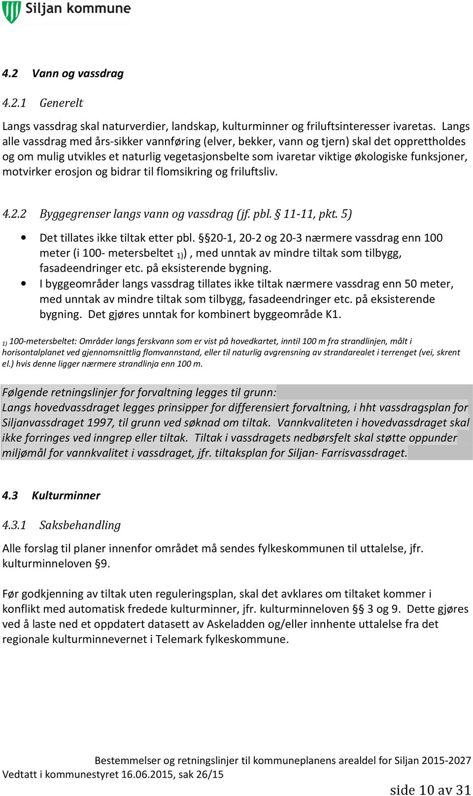 motvirker erosjon og bidrar til flomsikring og friluftsliv. 4.2.2 Byggegrenser langs vann og vassdrag (jf. pbl. 11 11, pkt. 5) Det tillates ikke tiltak etter pbl.