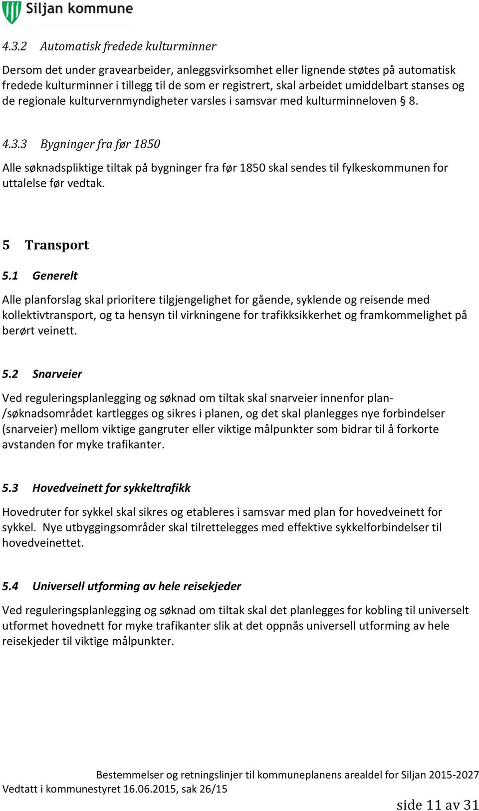 3 Bygninger fra før 1850 Alle søknadspliktige tiltak på bygninger fra før 1850 skal sendes til fylkeskommunen for uttalelse før vedtak. 5 Transport 5.