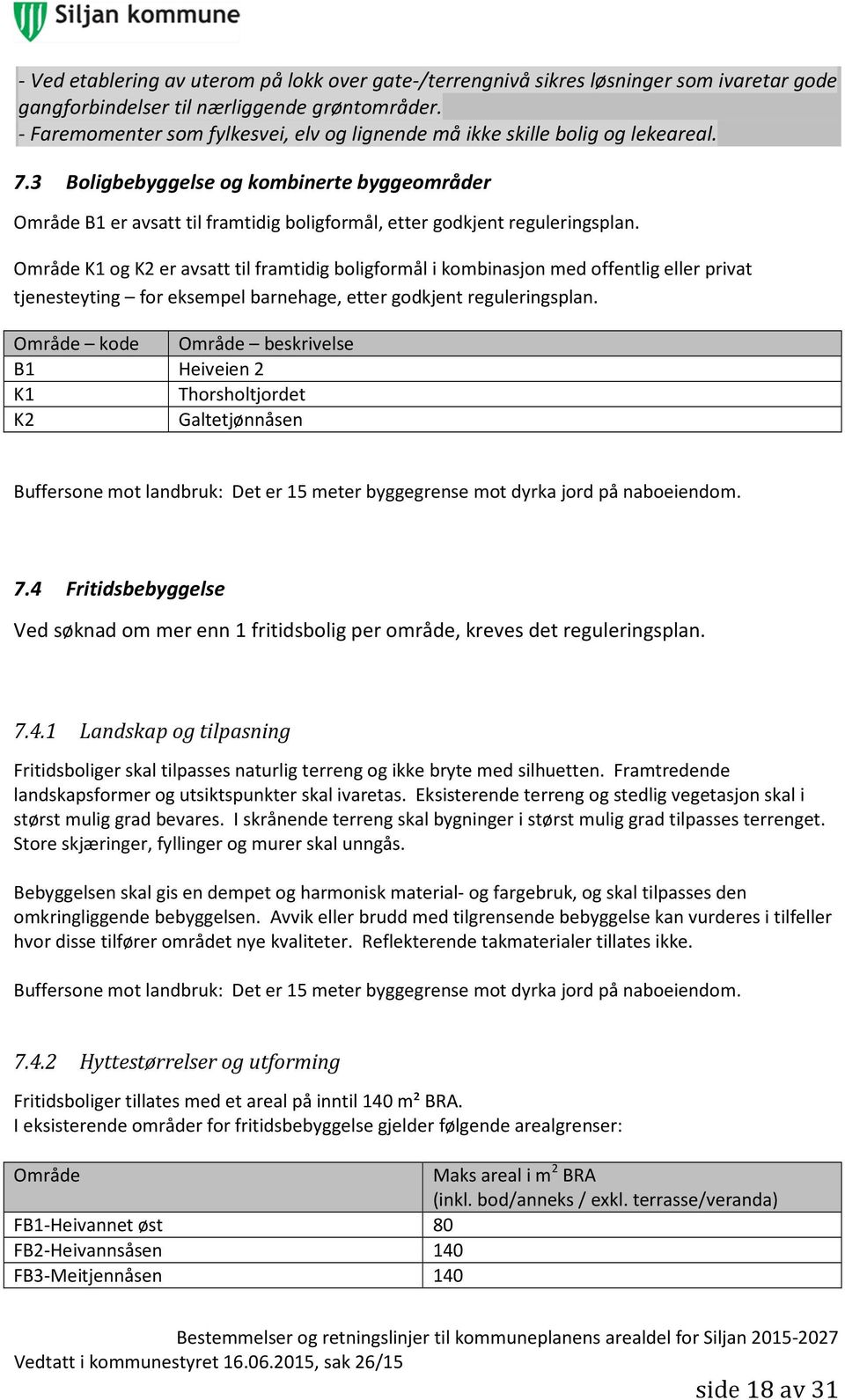 3 Boligbebyggelse og kombinerte byggeområder Område B1 er avsatt til framtidig boligformål, etter godkjent reguleringsplan.