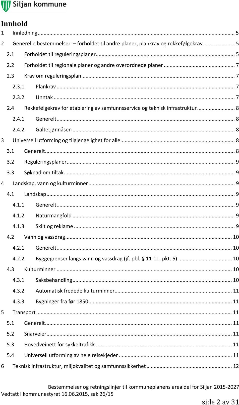 .. 8 3 Universell utforming og tilgjengelighet for alle... 8 3.1 Generelt... 8 3.2 Reguleringsplaner... 9 3.3 Søknad om tiltak... 9 4 Landskap, vann og kulturminner... 9 4.1 Landskap... 9 4.1.1 Generelt... 9 4.1.2 Naturmangfold.