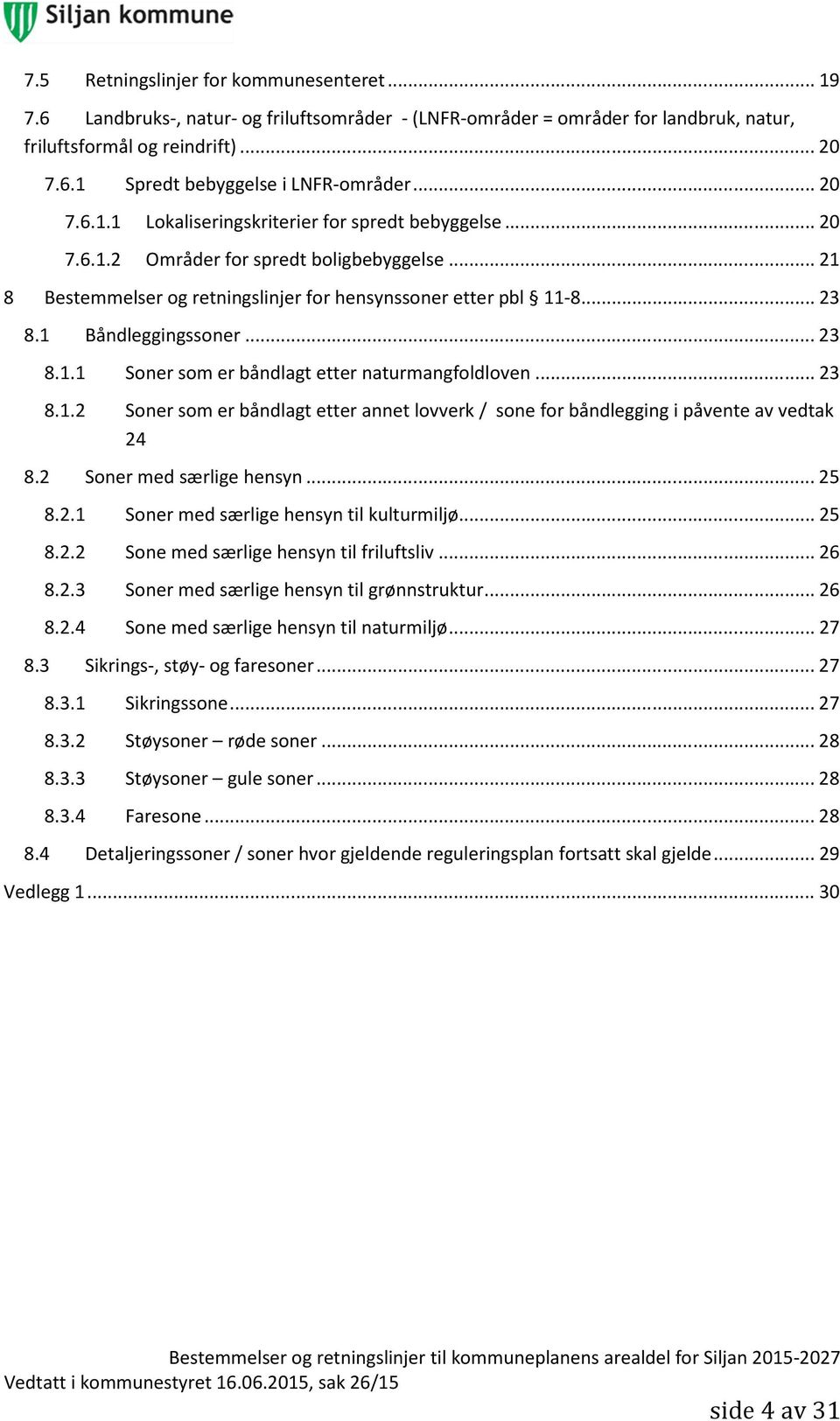 1 Båndleggingssoner... 23 8.1.1 Soner som er båndlagt etter naturmangfoldloven... 23 8.1.2 Soner som er båndlagt etter annet lovverk / sone for båndlegging i påvente av vedtak 24 8.