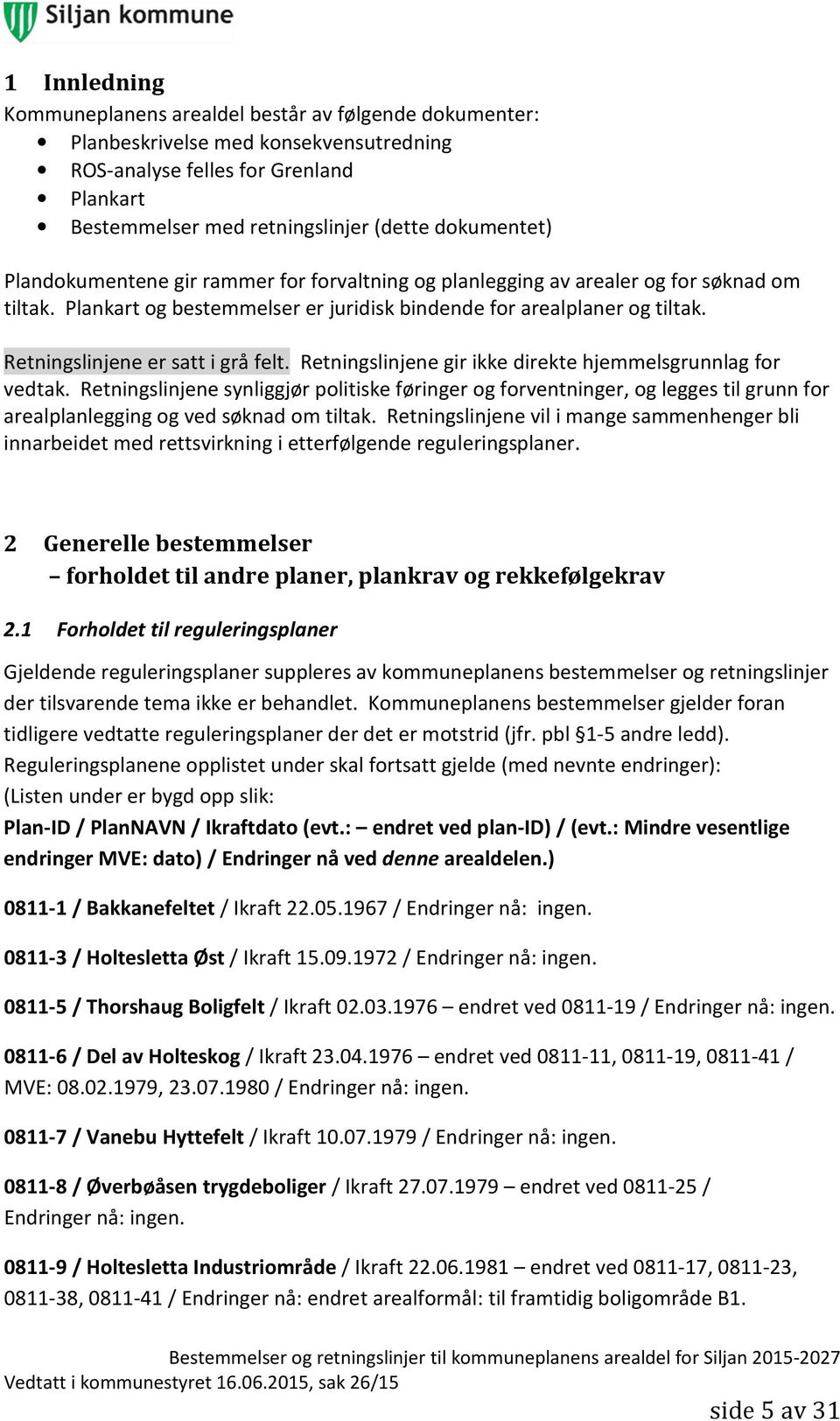 Retningslinjene er satt i grå felt. Retningslinjene gir ikke direkte hjemmelsgrunnlag for vedtak.