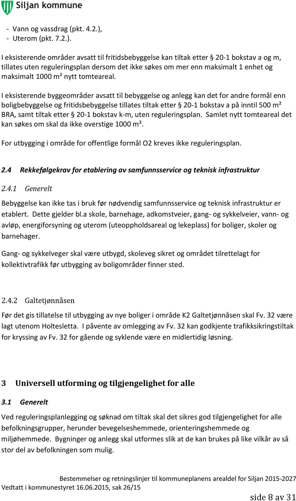 I eksisterende områder avsatt til fritidsbebyggelse kan tiltak etter 20-1 bokstav a og m, tillates uten reguleringsplan dersom det ikke søkes om mer enn maksimalt 1 enhet og maksimalt 1000 m² nytt