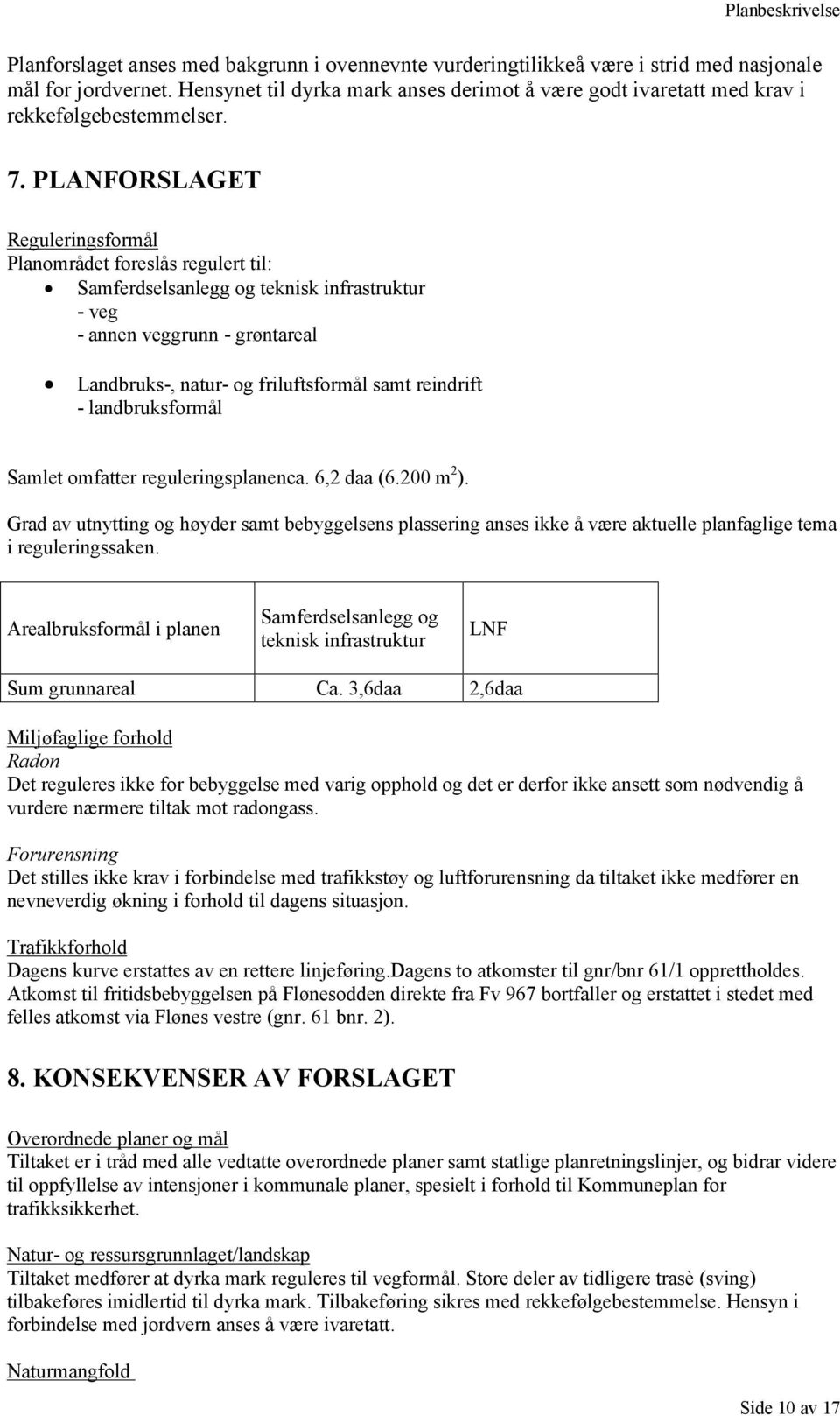 PLANFORSLAGET Reguleringsformål Planområdet foreslås regulert til: Samferdselsanlegg og teknisk infrastruktur - veg - annen veggrunn - grøntareal Landbruks-, natur- og friluftsformål samt reindrift -