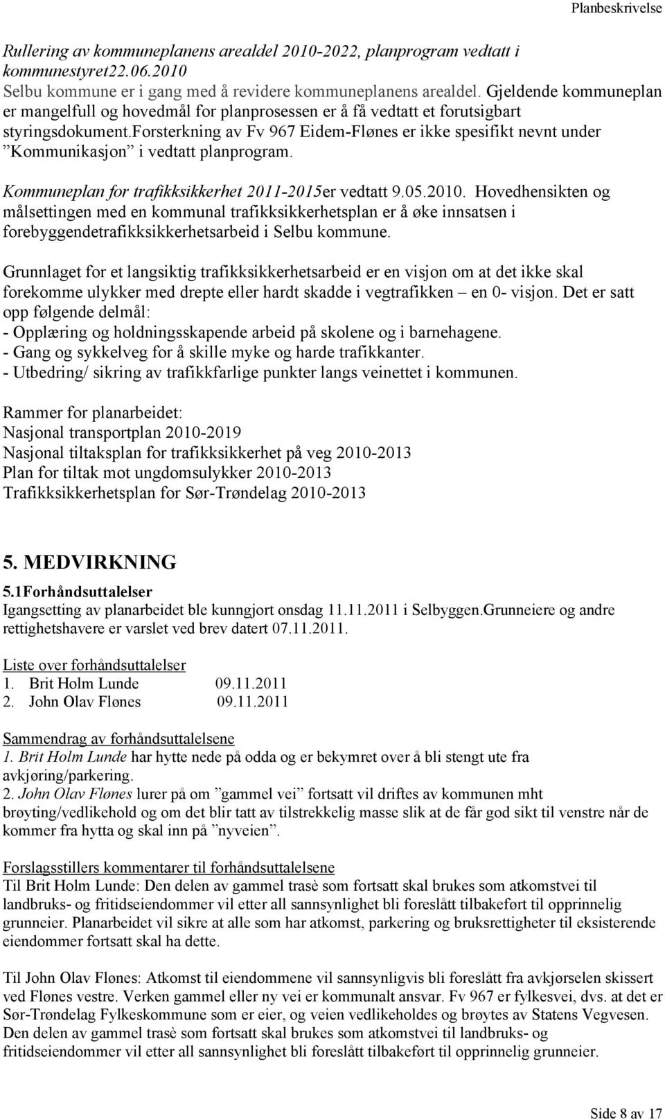 forsterkning av Fv 967 Eidem-Flønes er ikke spesifikt nevnt under Kommunikasjon i vedtatt planprogram. Kommuneplan for trafikksikkerhet 2011-2015er vedtatt 9.05.2010.