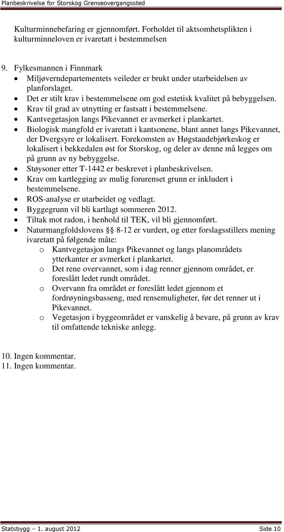 Krav til grad av utnytting er fastsatt i bestemmelsene. Kantvegetasjon langs Pikevannet er avmerket i plankartet.