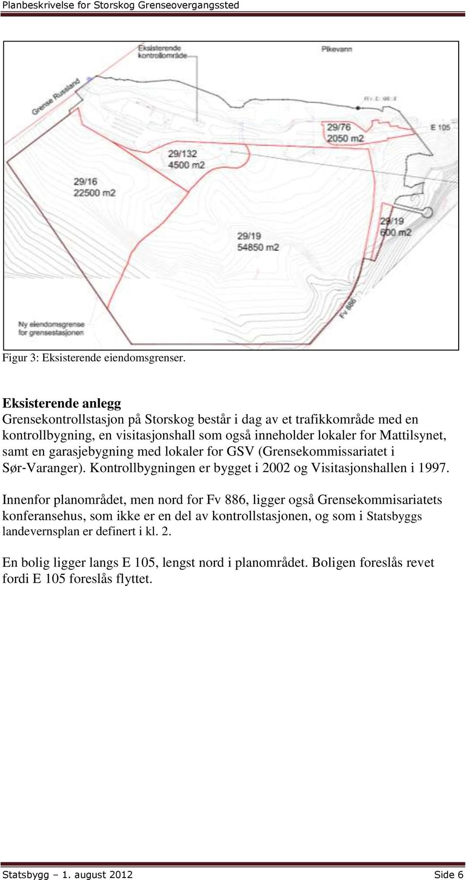 Mattilsynet, samt en garasjebygning med lokaler for GSV (Grensekommissariatet i Sør Varanger). Kontrollbygningen er bygget i 2002 og Visitasjonshallen i 1997.