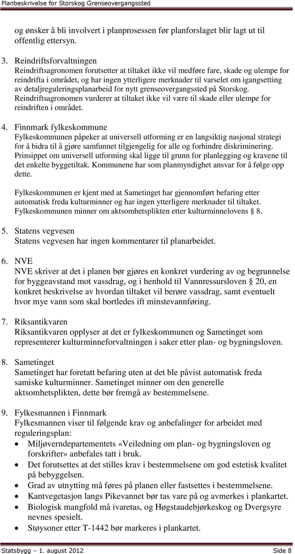 detaljreguleringsplanarbeid for nytt grenseovergangssted på Storskog. Reindriftsagronomen vurderer at tiltaket ikke vil være til skade eller ulempe for reindriften i området. 4.