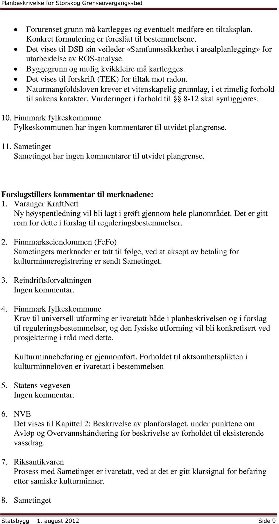 Naturmangfoldsloven krever et vitenskapelig grunnlag, i et rimelig forhold til sakens karakter. Vurderinger i forhold til 8-12 skal synliggjøres. 10.