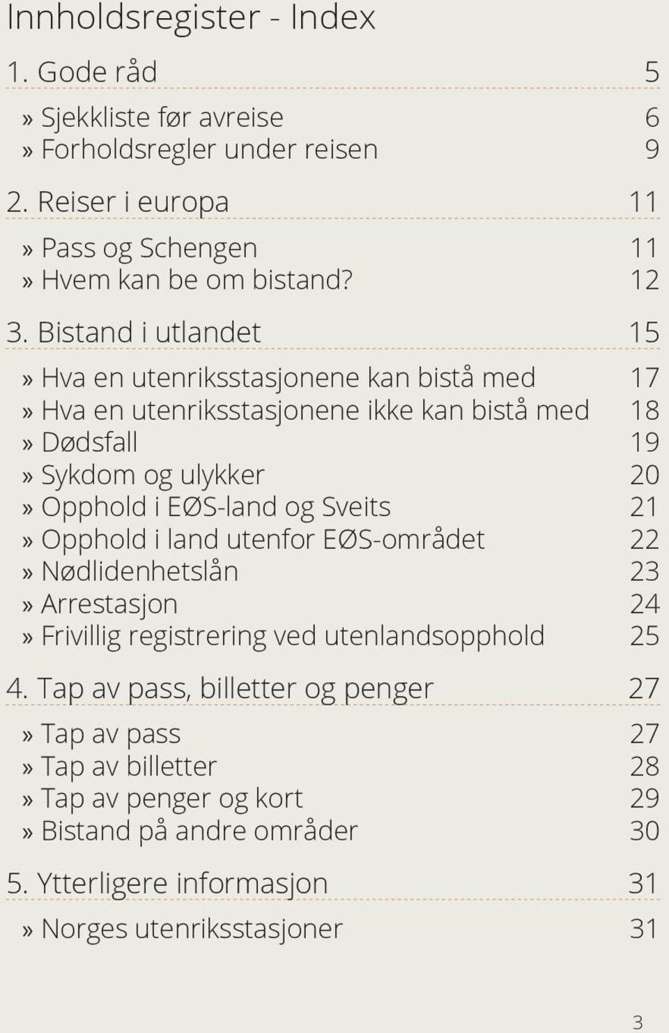 EØS-land og Sveits 21 Opphold i land utenfor EØS-området 22 Nødlidenhetslån 23 Arrestasjon 24 Frivillig registrering ved utenlandsopphold 25 4.