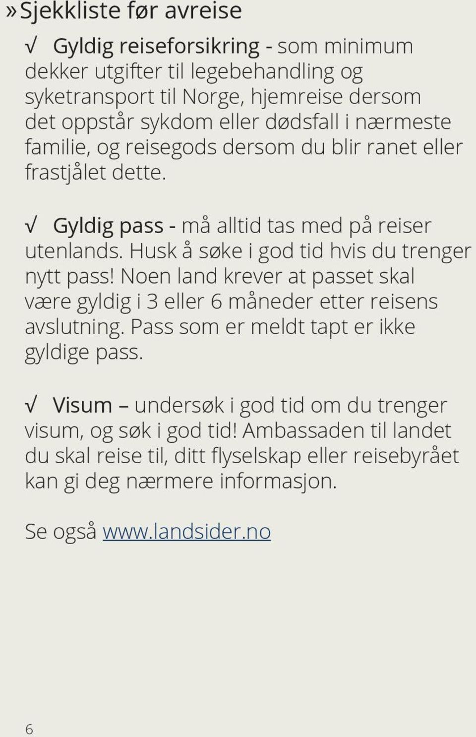 Husk å søke i god tid hvis du trenger nytt pass! Noen land krever at passet skal være gyldig i 3 eller 6 måneder etter reisens avslutning.