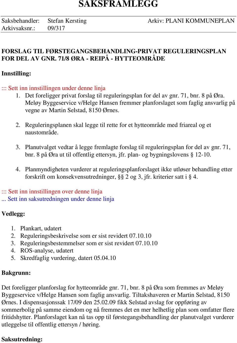 Meløy Byggeservice v/helge Hansen fremmer planforslaget som faglig ansvarlig på vegne av Martin Selstad, 8150 Ørnes. 2.