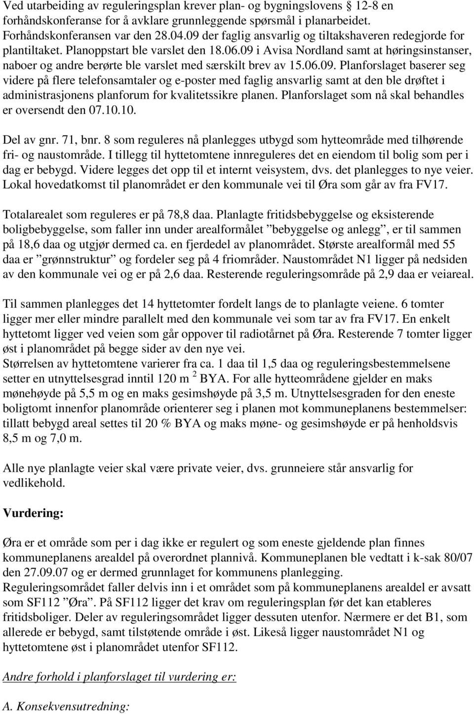 09 i Avisa Nordland samt at høringsinstanser, naboer og andre berørte ble varslet med særskilt brev av 15.06.09. Planforslaget baserer seg videre på flere telefonsamtaler og e-poster med faglig ansvarlig samt at den ble drøftet i administrasjonens planforum for kvalitetssikre planen.