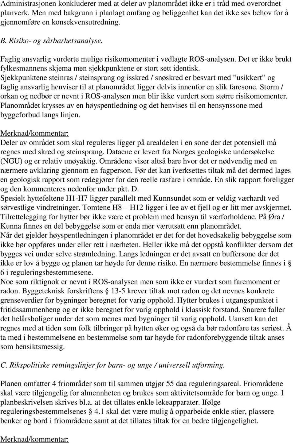 Faglig ansvarlig vurderte mulige risikomomenter i vedlagte ROS-analysen. Det er ikke brukt fylkesmannens skjema men sjekkpunktene er stort sett identisk.