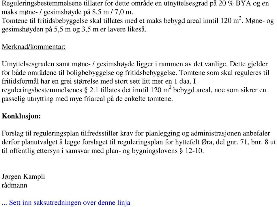 Utnyttelsesgraden samt møne- / gesimshøyde ligger i rammen av det vanlige. Dette gjelder for både områdene til boligbebyggelse og fritidsbebyggelse.