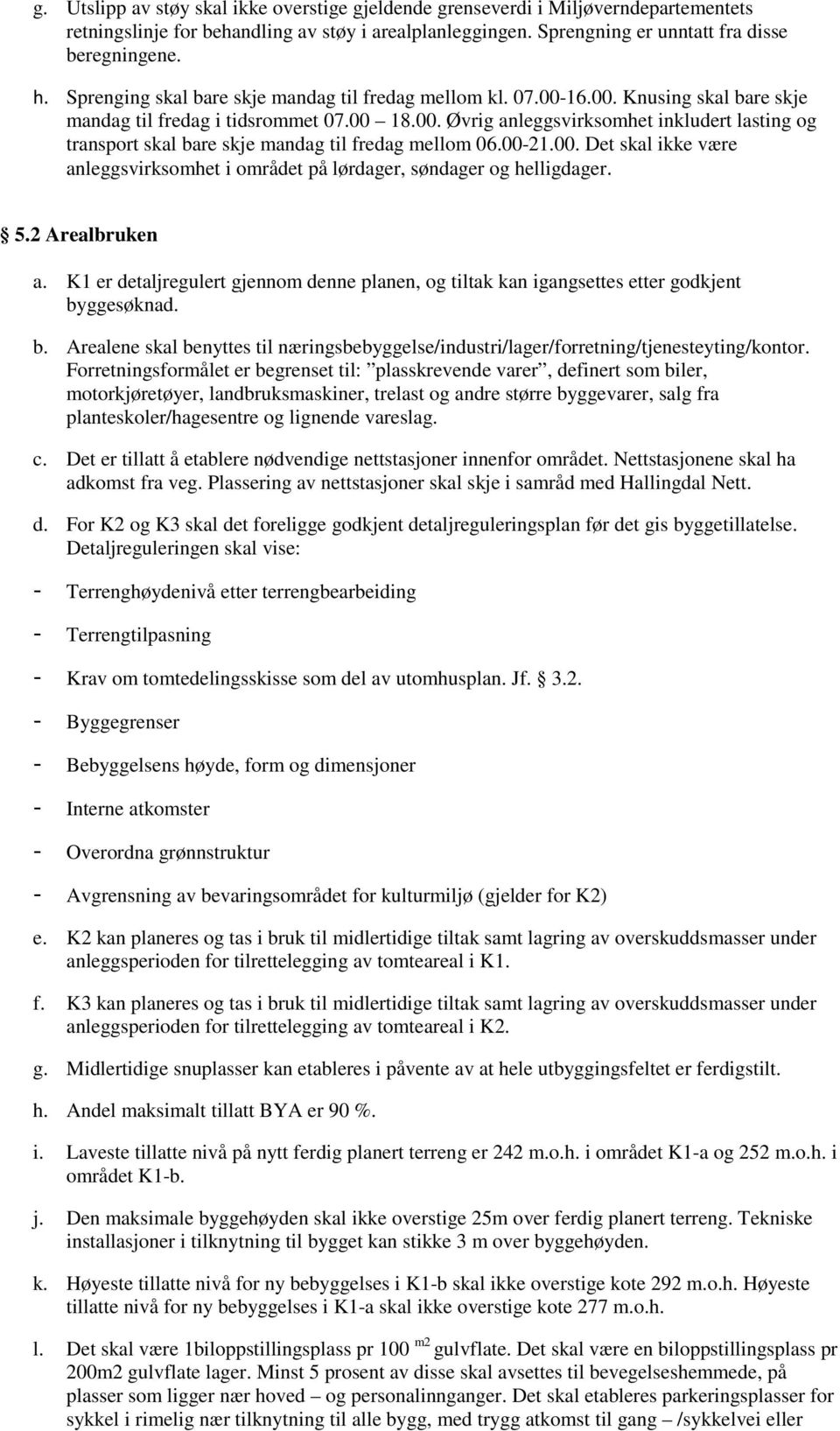 00-21.00. Det skal ikke være anleggsvirksomhet i området på lørdager, søndager og helligdager. 5.2 Arealbruken a.