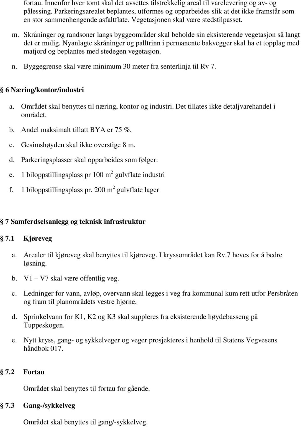 Skråninger og randsoner langs byggeområder skal beholde sin eksisterende vegetasjon så langt det er mulig.