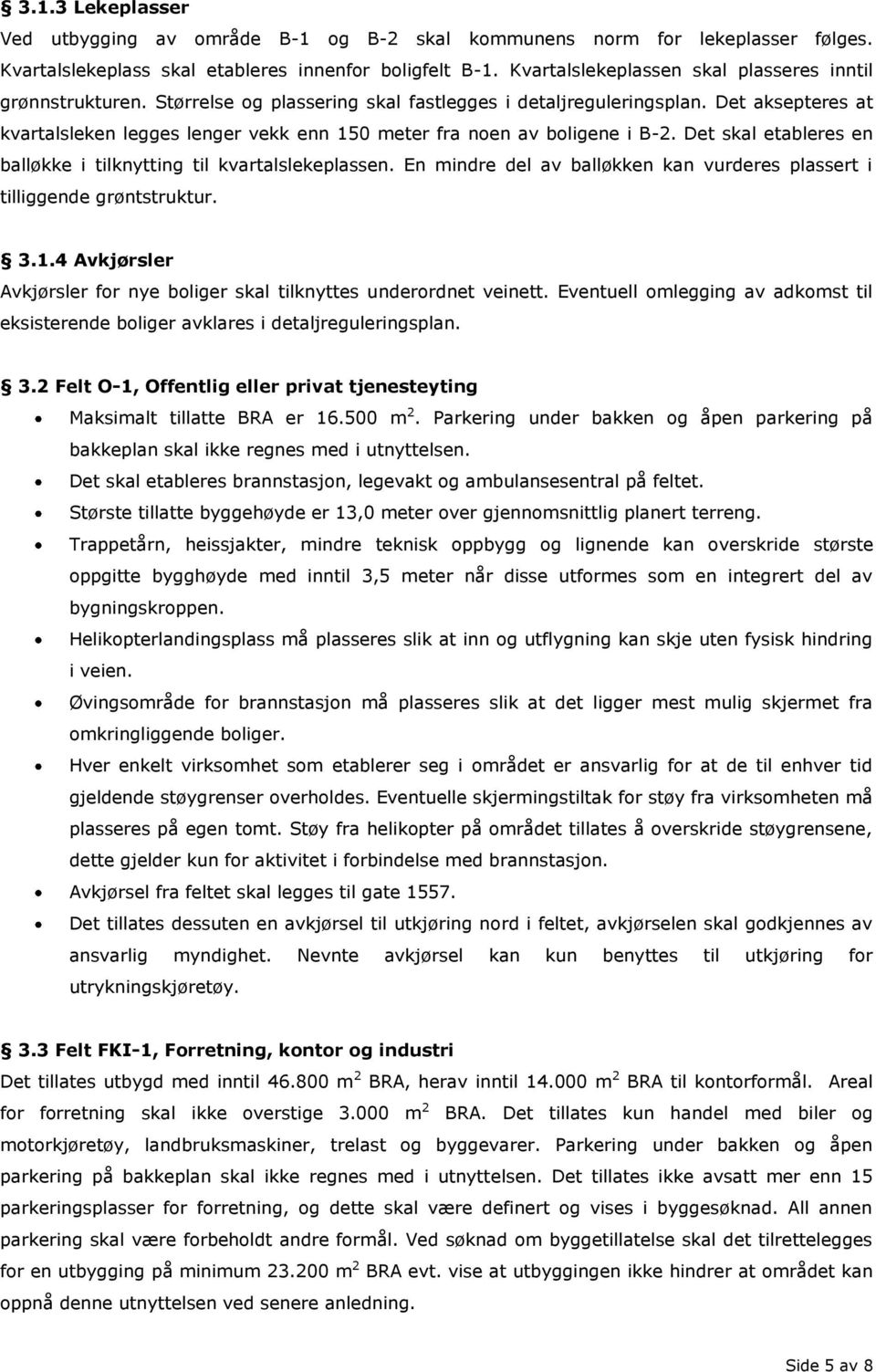 Det aksepteres at kvartalsleken legges lenger vekk enn 150 meter fra noen av boligene i B-2. Det skal etableres en balløkke i tilknytting til kvartalslekeplassen.