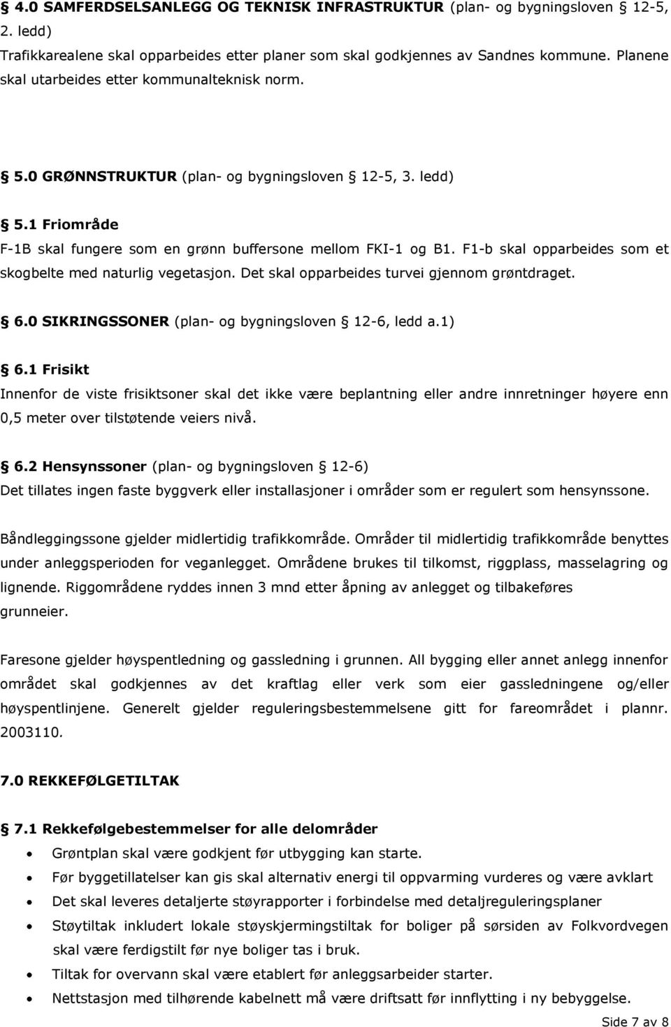 F1-b skal opparbeides som et skogbelte med naturlig vegetasjon. Det skal opparbeides turvei gjennom grøntdraget. 6.0 SIKRINGSSONER (plan- og bygningsloven 12-6, ledd a.1) 6.