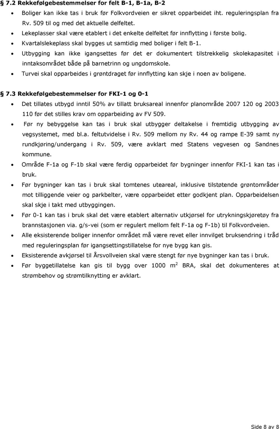 Utbygging kan ikke igangsettes før det er dokumentert tilstrekkelig skolekapasitet i inntaksområdet både på barnetrinn og ungdomskole.