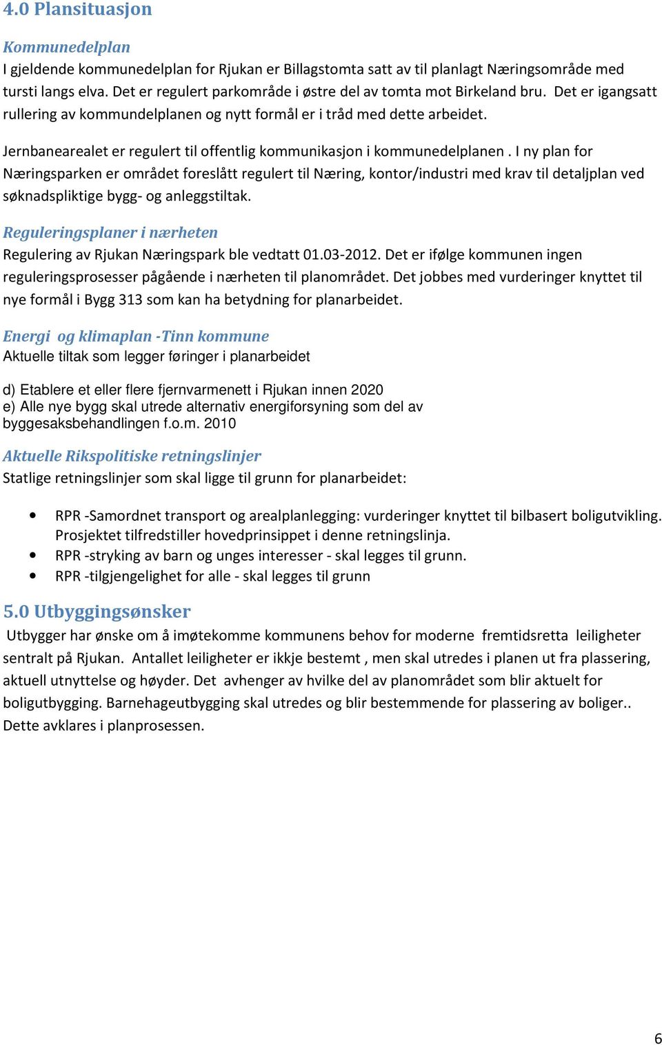 Jernbanearealet er regulert til offentlig kommunikasjon i kommunedelplanen.