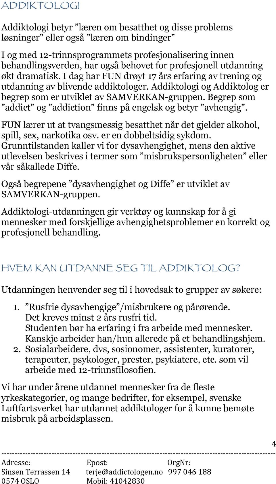 Addiktologi og Addiktolog er begrep som er utviklet av SAMVERKAN-gruppen. Begrep som addict og addiction finns på engelsk og betyr avhengig.