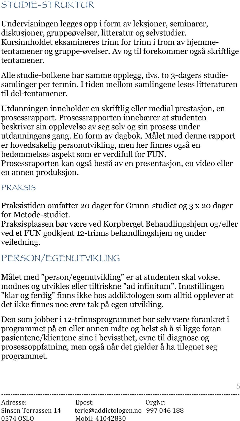 to 3-dagers studiesamlinger per termin. I tiden mellom samlingene leses litteraturen til del-tentamener. Utdanningen inneholder en skriftlig eller medial prestasjon, en prosessrapport.