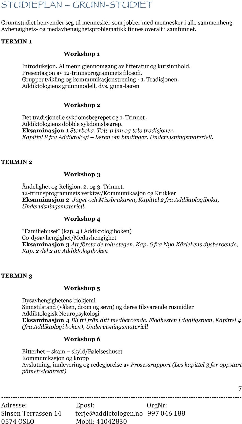 Addiktologiens grunnmodell, dvs. guna-læren Workshop 2 Det tradisjonelle sykdomsbegrepet og 1. Trinnet. Addiktologiens dobble sykdomsbegrep. Eksaminasjon 1 Storboka, Tolv trinn og tolv tradisjoner.