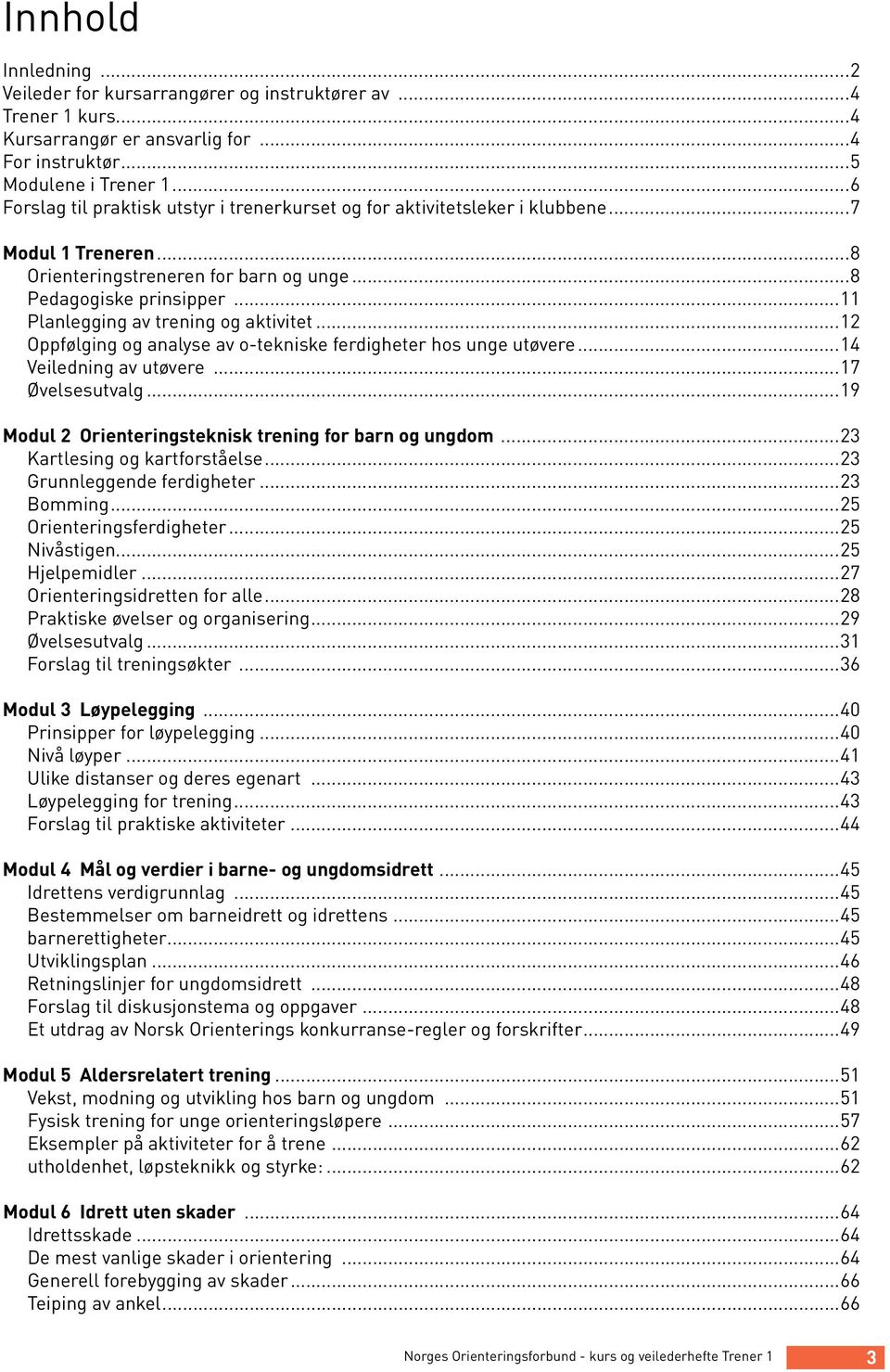 ..11 Planlegging av trening og aktivitet...12 Oppfølging og analyse av o-tekniske ferdigheter hos unge utøvere...14 Veiledning av utøvere...17 Øvelsesutvalg.