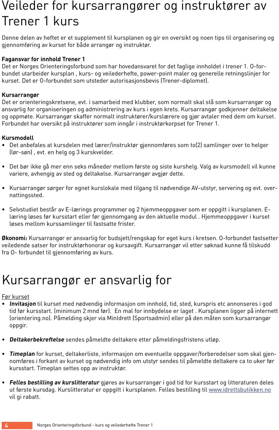 O-forbundet utarbeider kursplan, kurs- og veilederhefte, power-point maler og generelle retningslinjer for kurset. Det er O-forbundet som utsteder autorisasjonsbevis (Trener-diplomet).