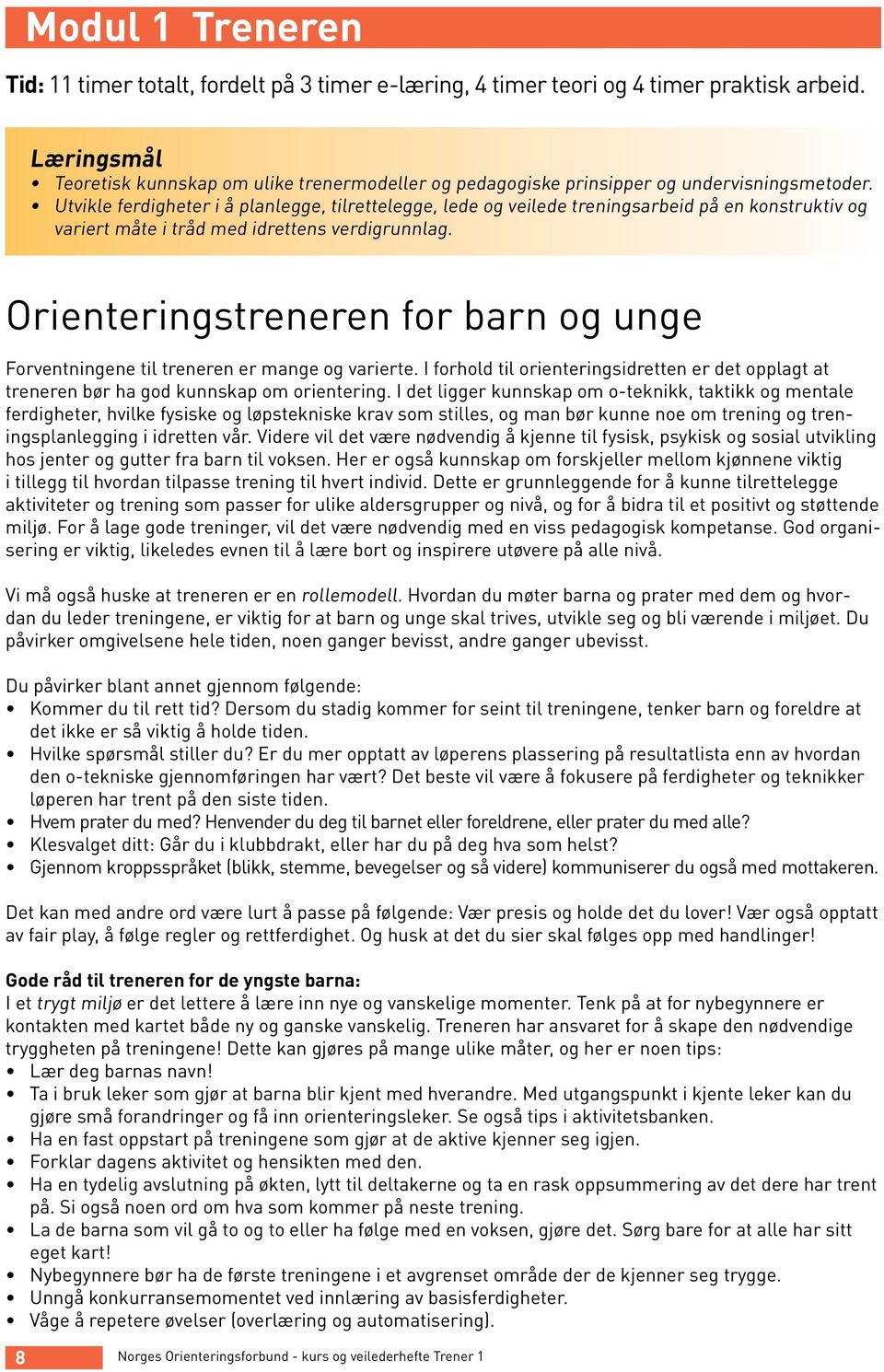 Utvikle ferdigheter i å planlegge, tilrettelegge, lede og veilede treningsarbeid på en konstruktiv og variert måte i tråd med idrettens verdigrunnlag.