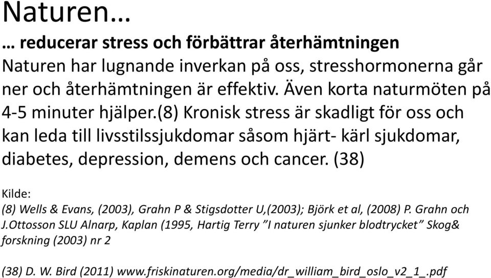 (8) Kronisk stress är skadligt för oss och kan leda till livsstilssjukdomar såsom hjärt- kärl sjukdomar, diabetes, depression, demens och cancer.