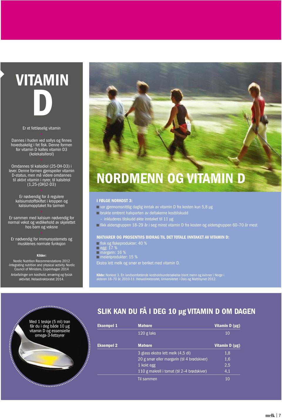 Denne formen gjenspeiler vitamin D-status, men må videre omdannes til aktivt vitamin i nyrer, til kalsitriol (1,25-(OH)2-D3) Er nødvendig for å regulere kalsiumstoffskiftet i kroppen og