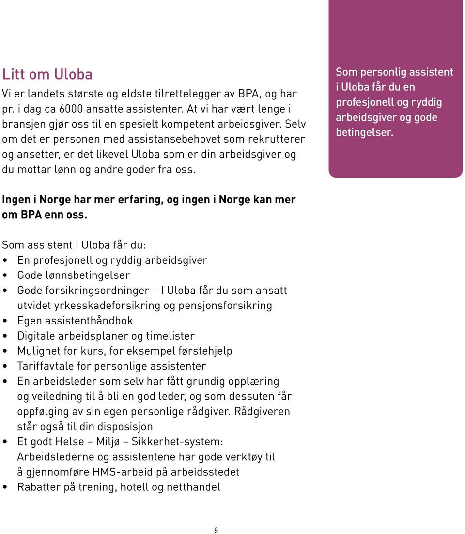 Som personlig assistent i Uloba får du en profesjonell og ryddig arbeidsgiver og gode betingelser. Ingen i Norge har mer erfaring, og ingen i Norge kan mer om BPA enn oss.