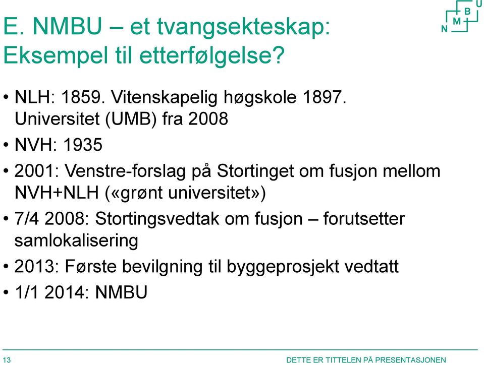 Universitet (UMB) fra 2008 NVH: 1935 2001: Venstre-forslag på Stortinget om fusjon