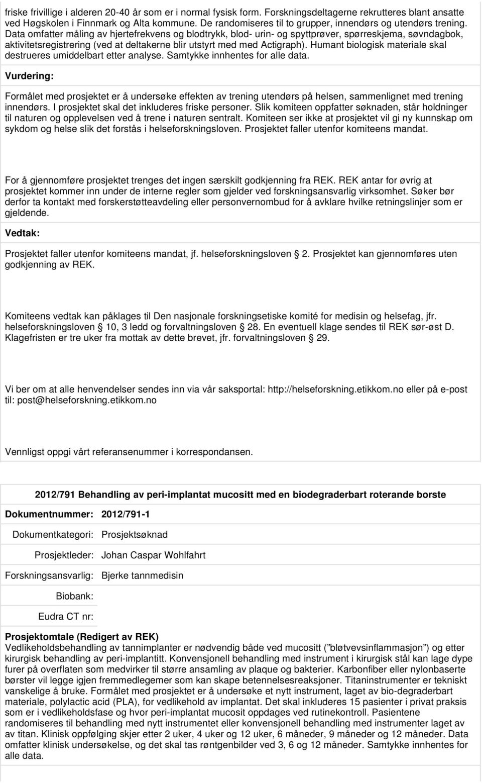 Data omfatter måling av hjertefrekvens og blodtrykk, blod- urin- og spyttprøver, spørreskjema, søvndagbok, aktivitetsregistrering (ved at deltakerne blir utstyrt med med Actigraph).