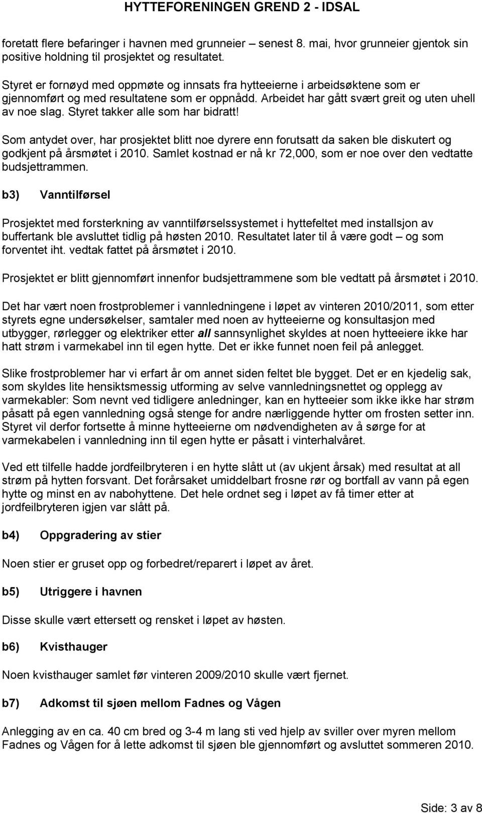 Styret takker alle som har bidratt! Som antydet over, har prosjektet blitt noe dyrere enn forutsatt da saken ble diskutert og godkjent på årsmøtet i 2010.