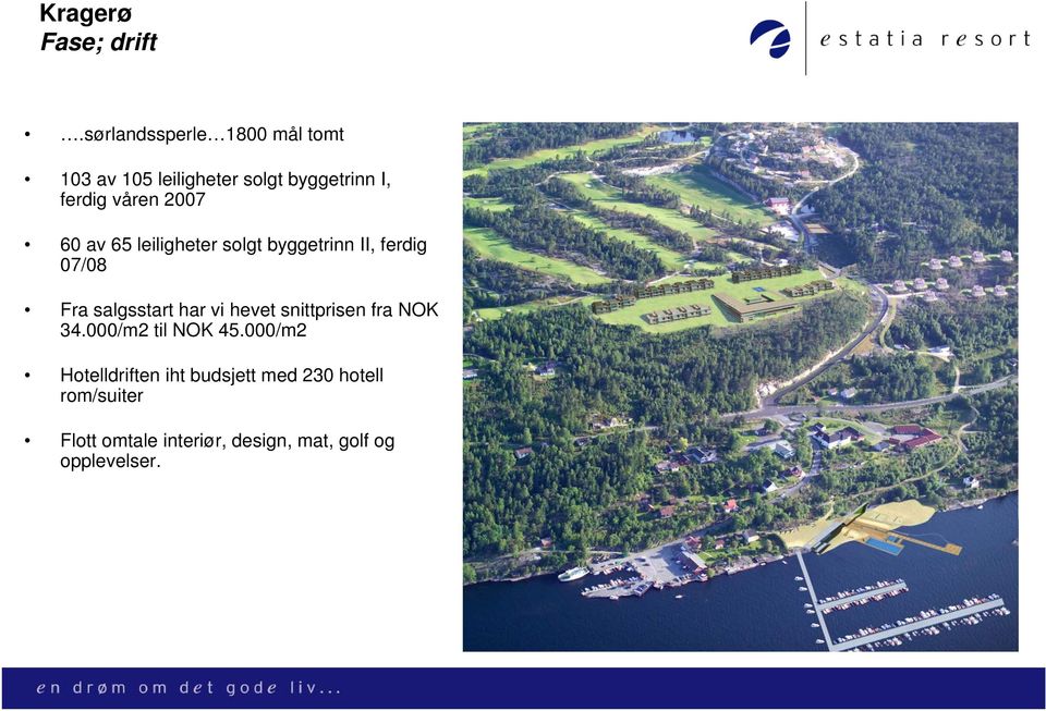 2007 60 av 65 leiligheter solgt byggetrinn II, ferdig 07/08 Fra salgsstart har vi hevet