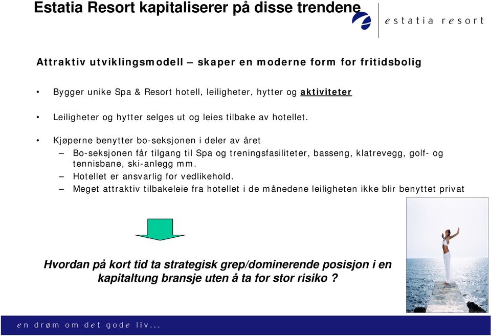 Kjøperne benytter bo-seksjonen i deler av året Bo-seksjonen får tilgang til Spa og treningsfasiliteter, basseng, klatrevegg, golf- og tennisbane, ski-anlegg mm.