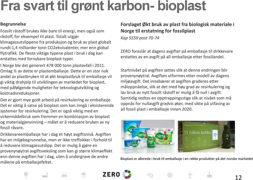 De fleste viktige typene plast i bruk i dag kan erstattes med fornybare bioplast-typer. I Norge ble det generert 478 000 tonn plastavfall i 2011. Omlag ⅓ av dette er plastemballasje.