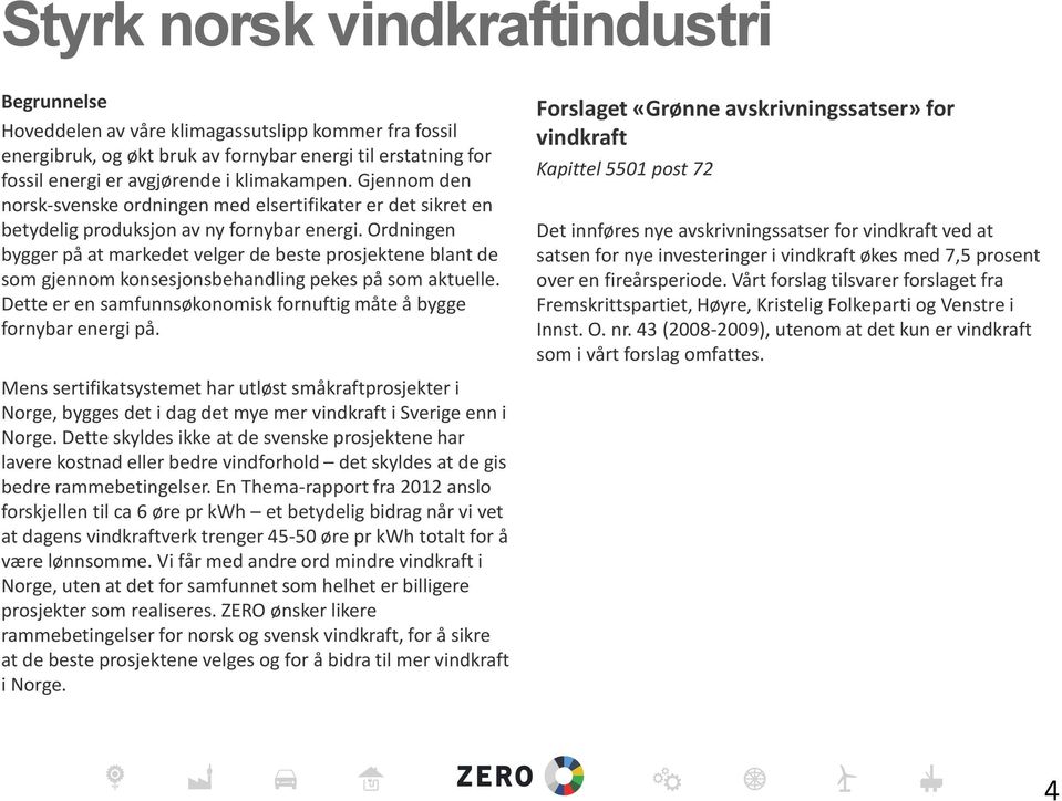 Ordningen bygger på at markedet velger de beste prosjektene blant de som gjennom konsesjonsbehandling pekes på som aktuelle. Dette er en samfunnsøkonomisk fornuftig måte å bygge fornybar energi på.