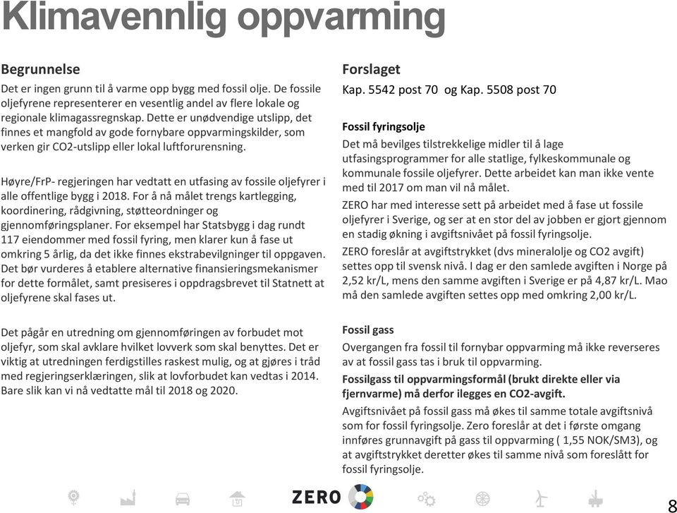 Høyre/FrP- regjeringen har vedtatt en utfasing av fossile oljefyrer i alle offentlige bygg i 2018. For å nå målet trengs kartlegging, koordinering, rådgivning, støtteordninger og gjennomføringsplaner.