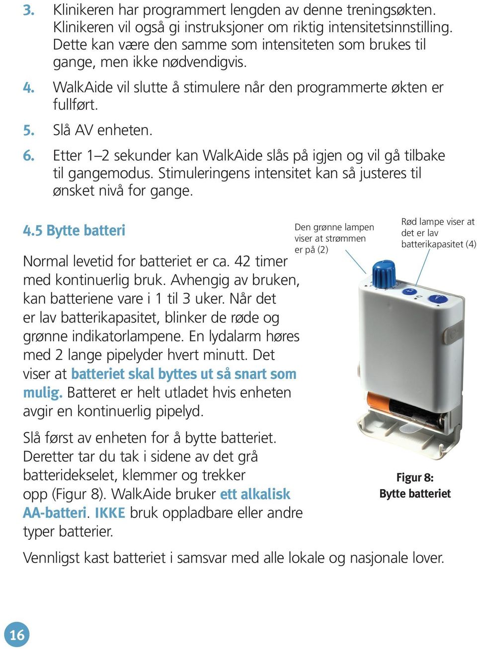 Etter 1 2 sekunder kan WalkAide slås på igjen og vil gå tilbake til gangemodus. Stimuleringens intensitet kan så justeres til ønsket nivå for gange. 4.