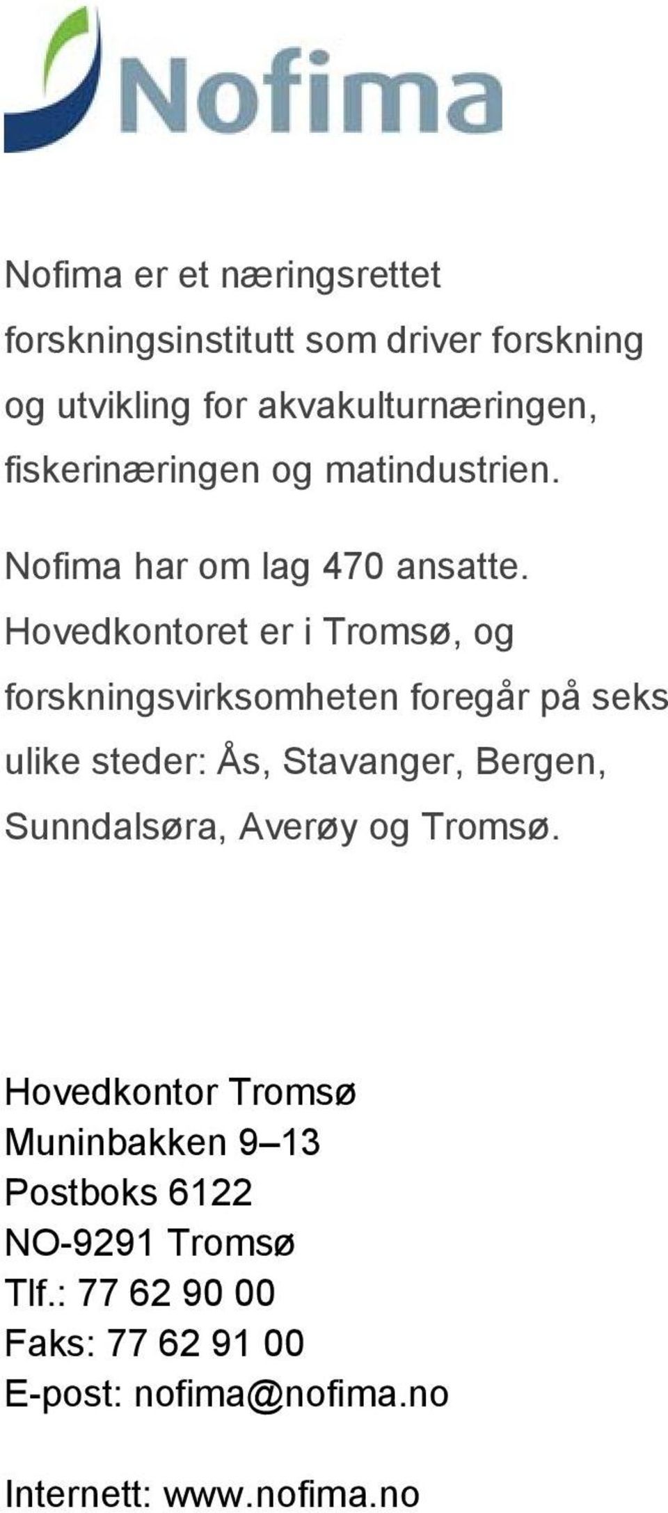 Hovedkontoret er i Tromsø, og forskningsvirksomheten foregår på seks ulike steder: Ås, Stavanger, Bergen,