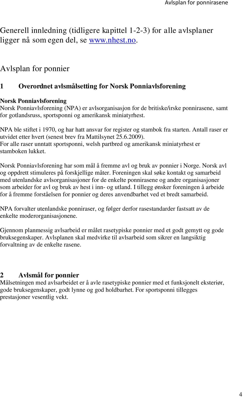 gotlandsruss, sportsponni og amerikansk miniatyrhest. NPA ble stiftet i 1970, og har hatt ansvar for register og stambok fra starten.